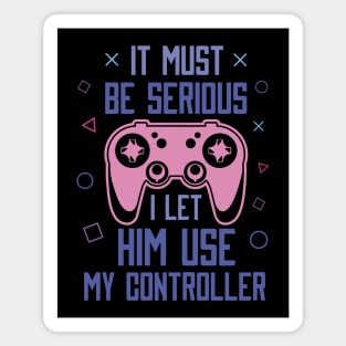 It Must Be Serious I let Him Use My Controller Funny Valentine’s Day Magnet